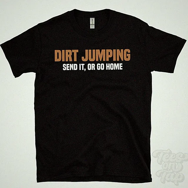 DIRT JUMPING SEND IT, OR GO HOME T-SHIRT mtb trails | bike park | pump track